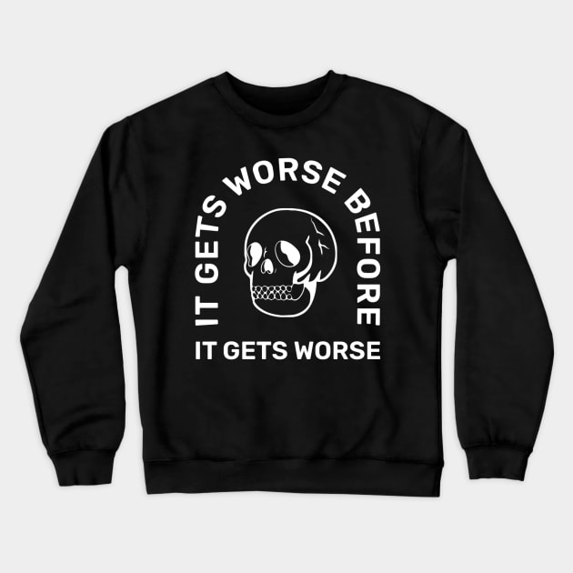 It Gets Worse Before It Gets Worse Crewneck Sweatshirt by denkanysti